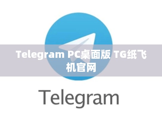 Telegram PC桌面版 TG纸飞机官网