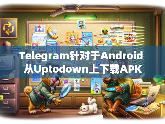 Telegram针对于Android 从Uptodown上下载APK