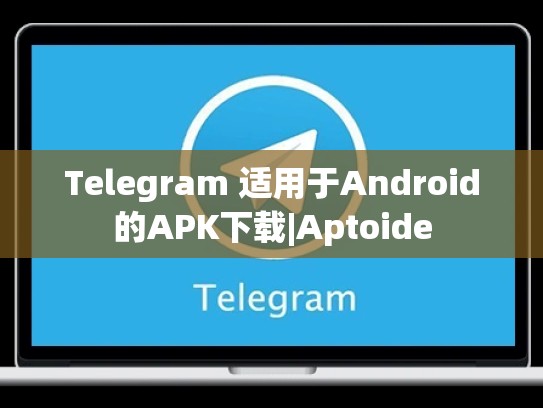 Telegram 适用于Android的APK下载|Aptoide