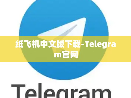纸飞机中文版下载-Telegram官网