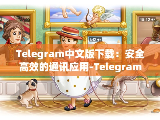 Telegram中文版下载：安全高效的通讯应用-Telegram