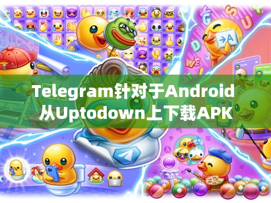 Telegram针对于Android 从Uptodown上下载APK