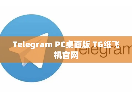 Telegram PC桌面版 TG纸飞机官网