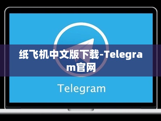 纸飞机中文版下载-Telegram官网