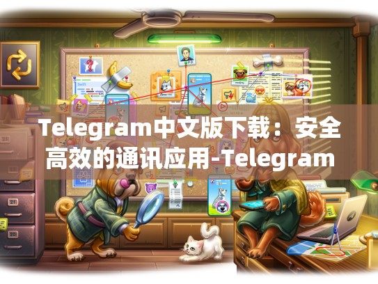 Telegram中文版下载：安全高效的通讯应用-Telegram