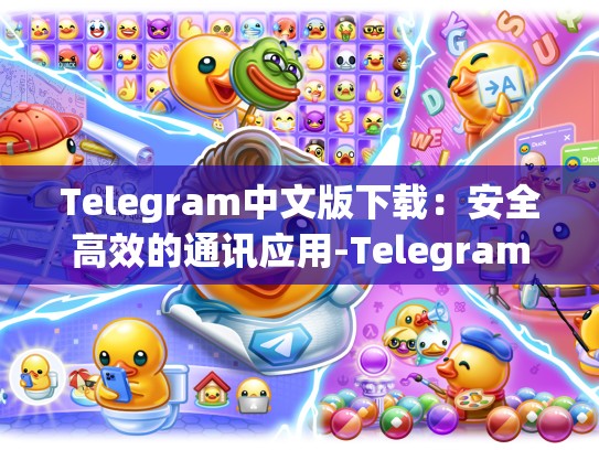 Telegram中文版下载：安全高效的通讯应用-Telegram