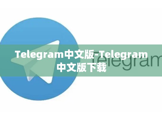 Telegram中文版-Telegram中文版下载