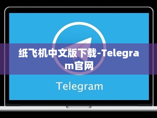 纸飞机中文版下载-Telegram官网