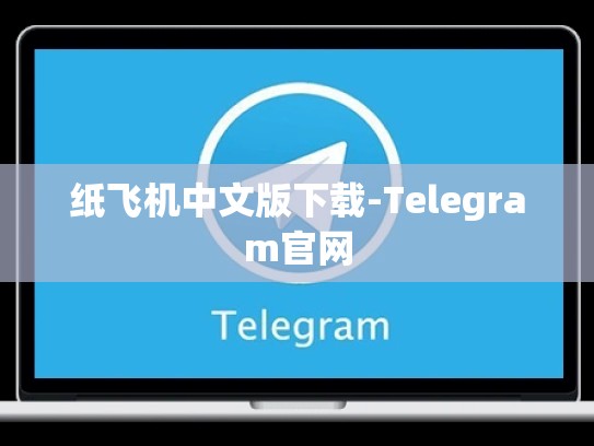 纸飞机中文版下载-Telegram官网