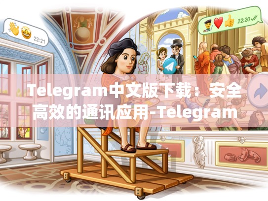 Telegram中文版下载：安全高效的通讯应用-Telegram