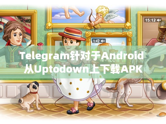 Telegram针对于Android 从Uptodown上下载APK