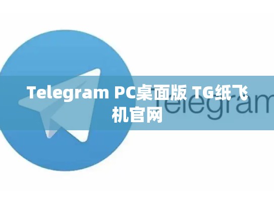Telegram PC桌面版 TG纸飞机官网