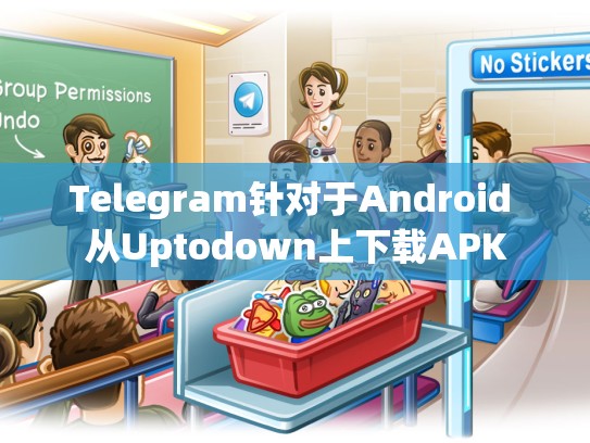 Telegram针对于Android 从Uptodown上下载APK