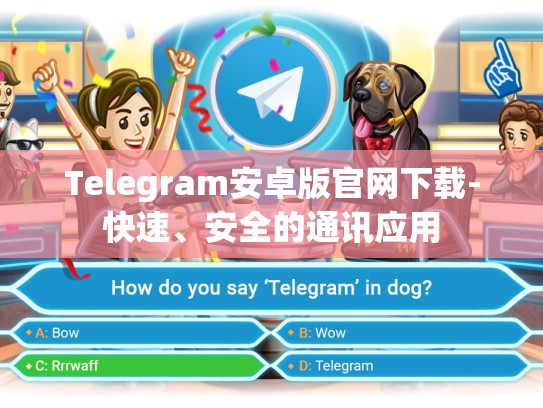 Telegram安卓版官网下载-快速、安全的通讯应用