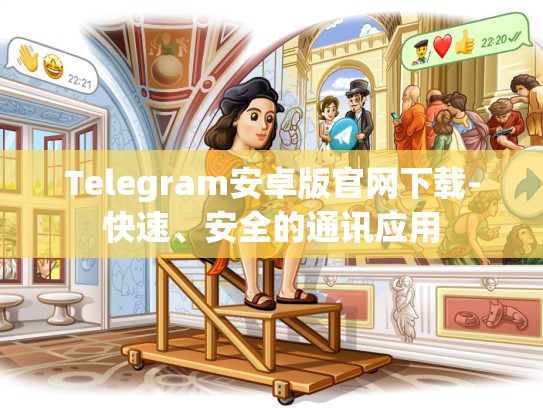 Telegram安卓版官网下载-快速、安全的通讯应用