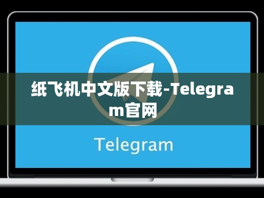 纸飞机中文版下载-Telegram官网