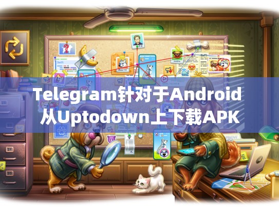 Telegram针对于Android 从Uptodown上下载APK