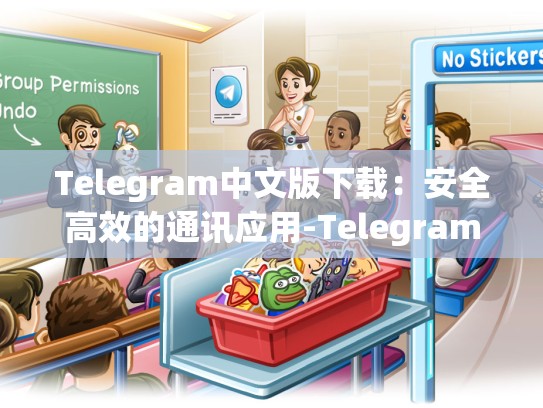Telegram中文版下载：安全高效的通讯应用-Telegram