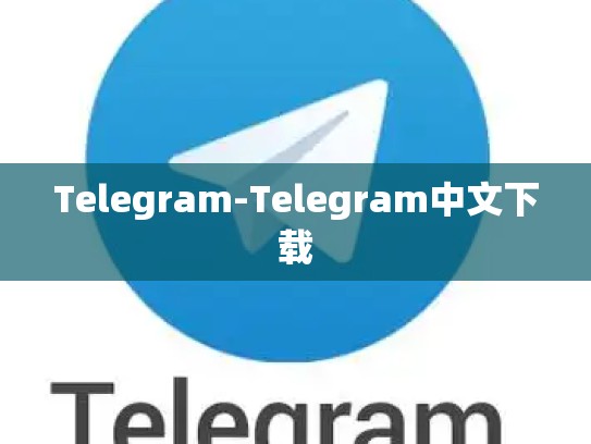 Telegram-Telegram中文下载