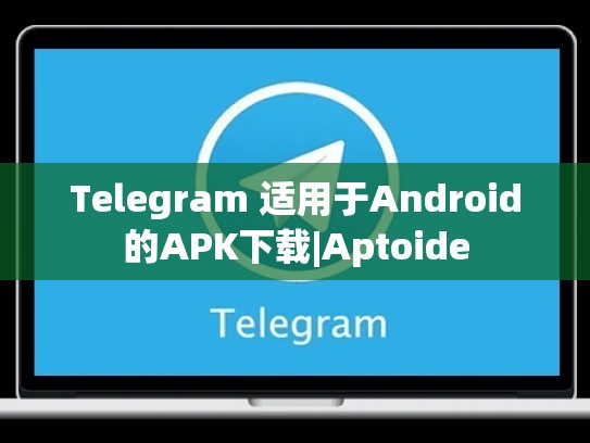Telegram 适用于Android的APK下载|Aptoide
