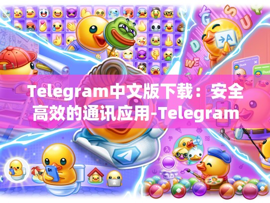Telegram中文版下载：安全高效的通讯应用-Telegram