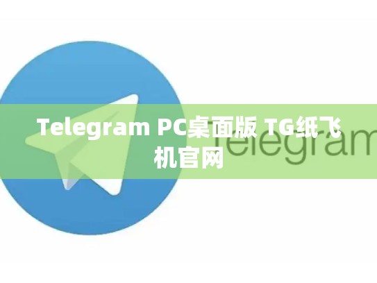 Telegram PC桌面版 TG纸飞机官网