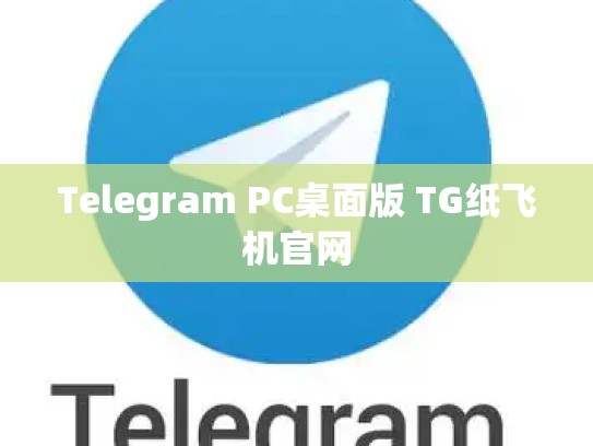 Telegram PC桌面版 TG纸飞机官网