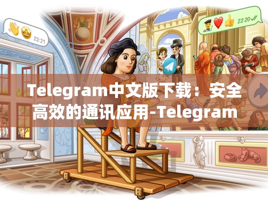 Telegram中文版下载：安全高效的通讯应用-Telegram