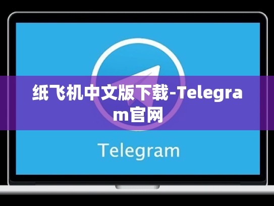 纸飞机中文版下载-Telegram官网