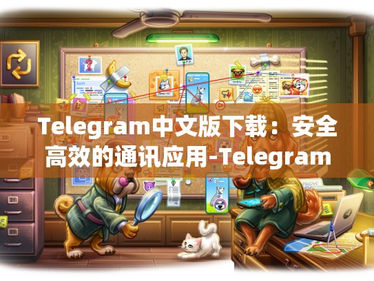 Telegram中文版下载：安全高效的通讯应用-Telegram