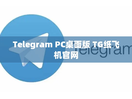 Telegram PC桌面版 TG纸飞机官网