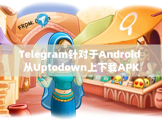 Telegram针对于Android 从Uptodown上下载APK