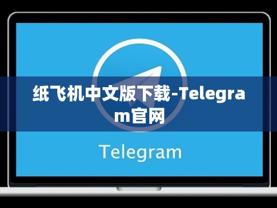 纸飞机中文版下载-Telegram官网