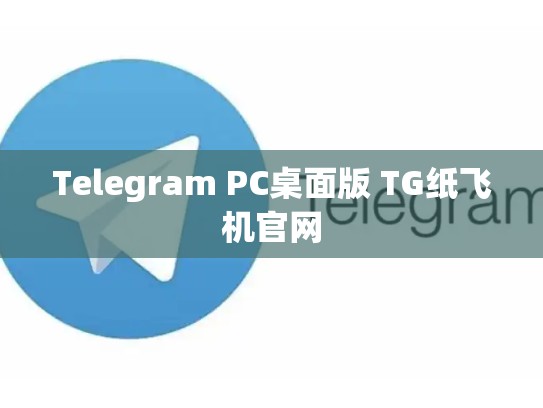 Telegram PC桌面版 TG纸飞机官网