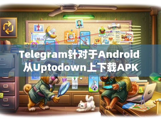 Telegram针对于Android 从Uptodown上下载APK