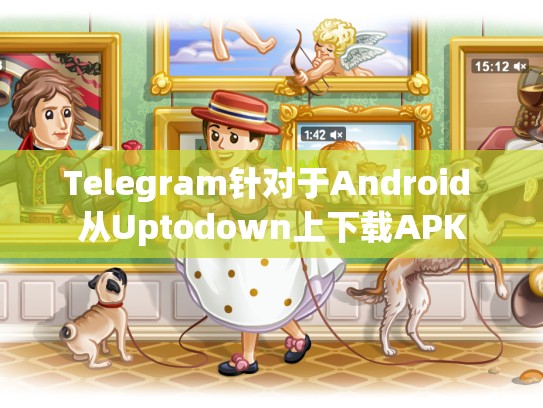 Telegram针对于Android 从Uptodown上下载APK