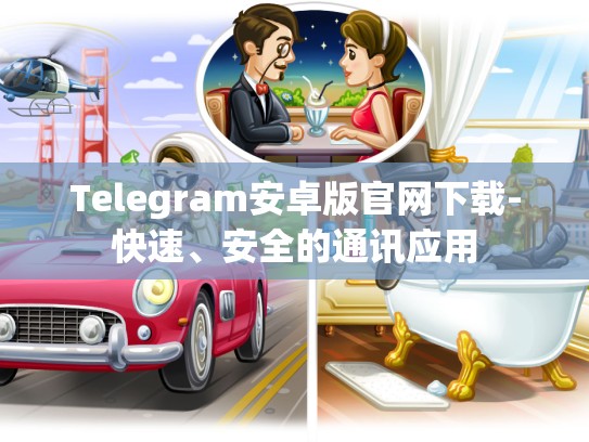 Telegram安卓版官网下载-快速、安全的通讯应用