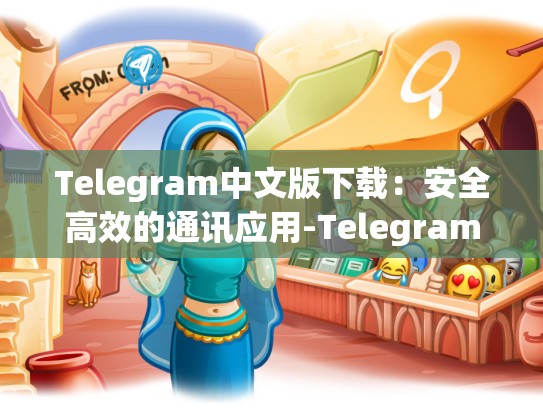 Telegram中文版下载：安全高效的通讯应用-Telegram