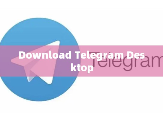 Download Telegram Desktop