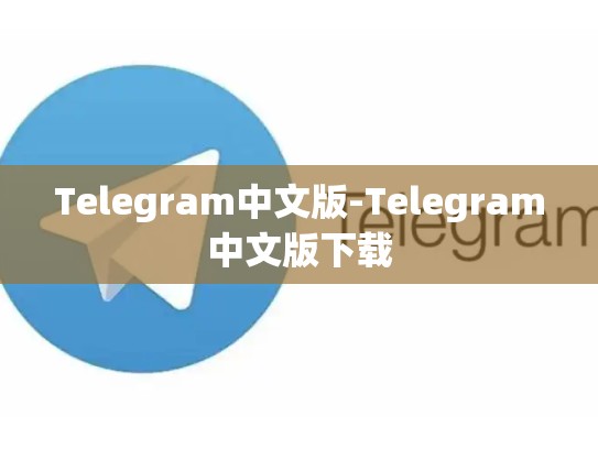 Telegram中文版-Telegram中文版下载