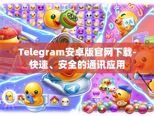 Telegram安卓版官网下载-快速、安全的通讯应用