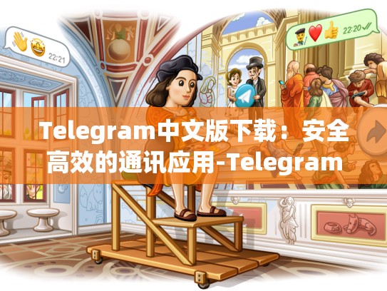 Telegram中文版下载：安全高效的通讯应用-Telegram