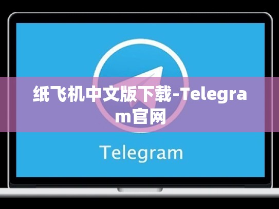 纸飞机中文版下载-Telegram官网
