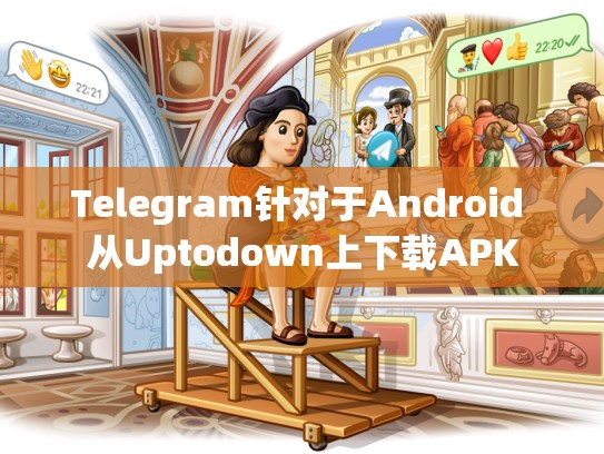 Telegram针对于Android 从Uptodown上下载APK