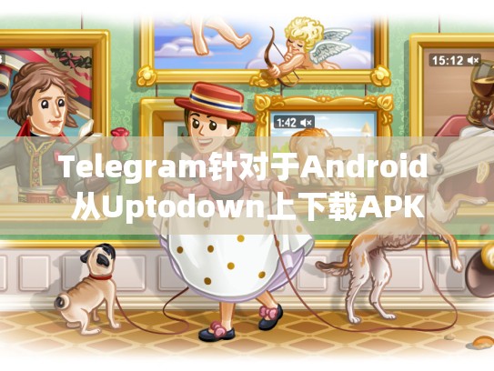Telegram针对于Android 从Uptodown上下载APK