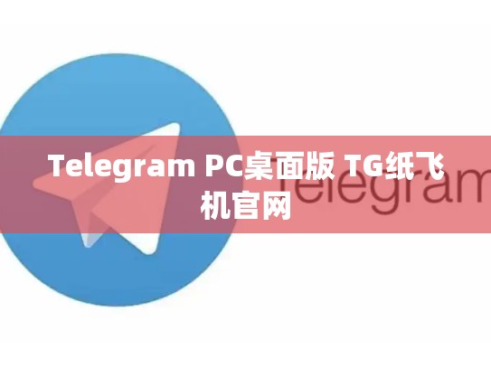 Telegram PC桌面版 TG纸飞机官网