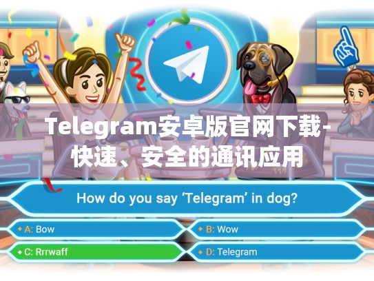 Telegram安卓版官网下载-快速、安全的通讯应用