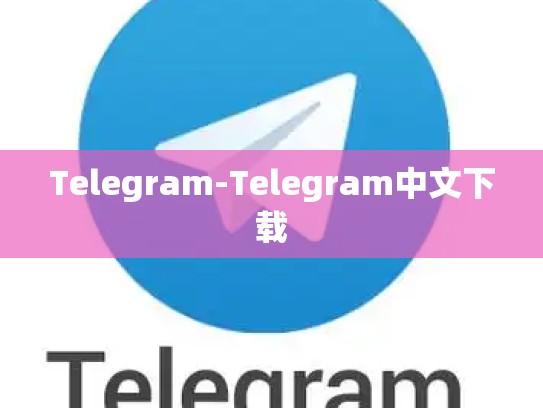Telegram-Telegram中文下载