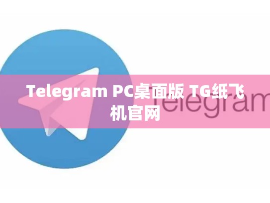Telegram PC桌面版 TG纸飞机官网