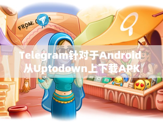 Telegram针对于Android 从Uptodown上下载APK